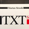 TXTs. Collected texts by Morten Stræde. The Royal Danish Academy of Fine Arts. ISBN 978 -87 - 7945 - 004 - 0